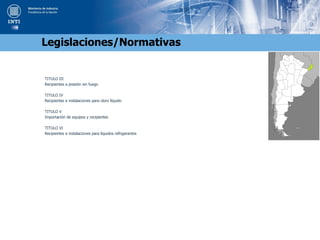 TITULO III
Recipientes a presión sin fuego
TITULO IV
Recipientes e instalaciones para cloro líquido
TITULO V
Importación de equipos y recipientes
TITULO VI
Recipientes e instalaciones para líquidos refrigerantes
Legislaciones/Normativas
 