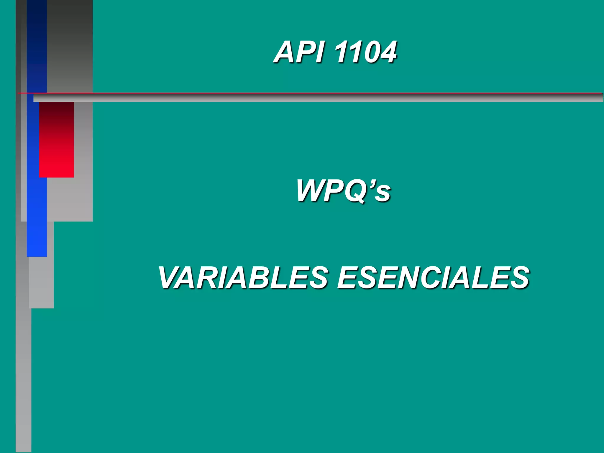 API 1104
WPQ’s
VARIABLES ESENCIALES
 