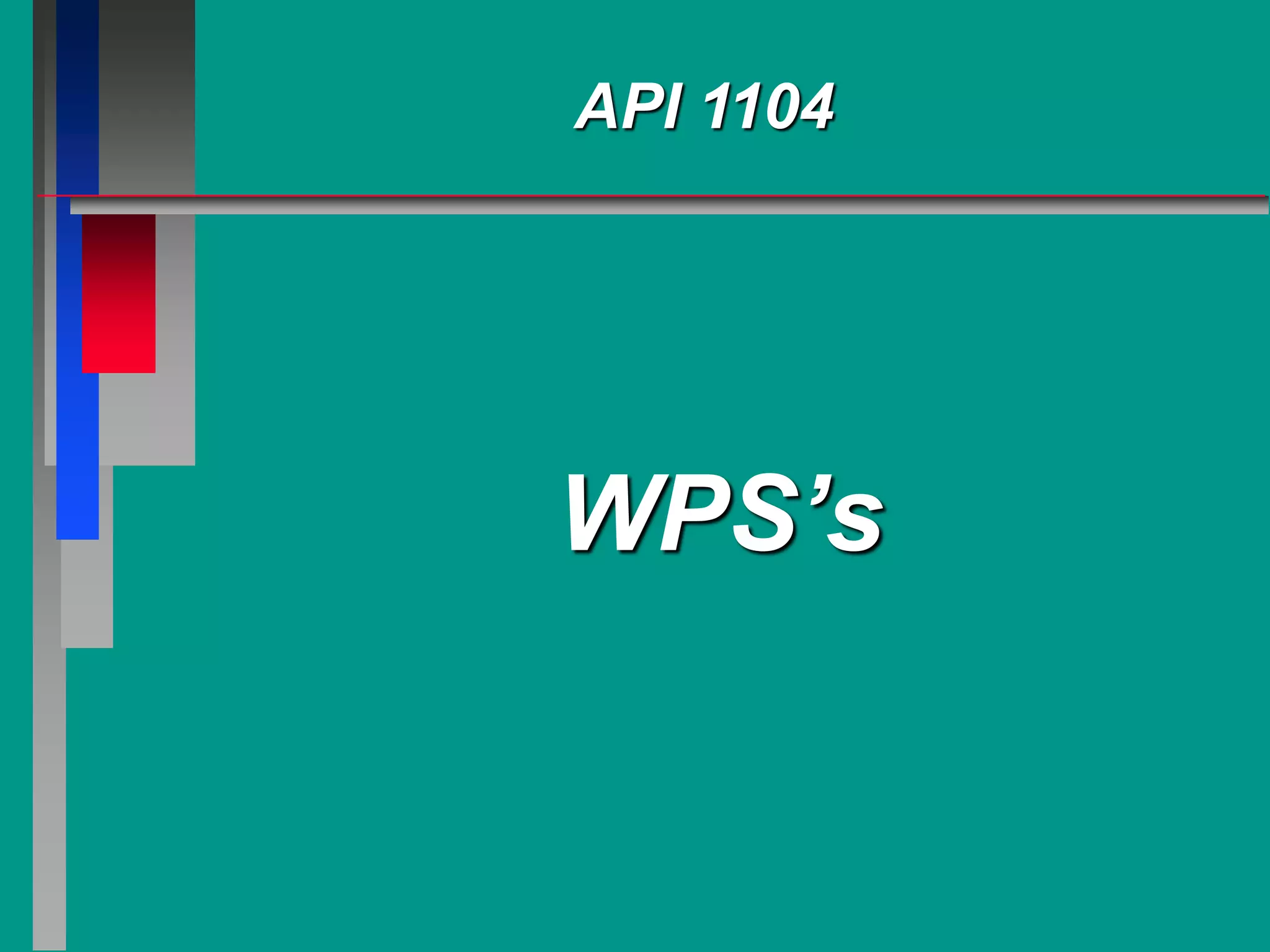 API 1104
WPS’s
 