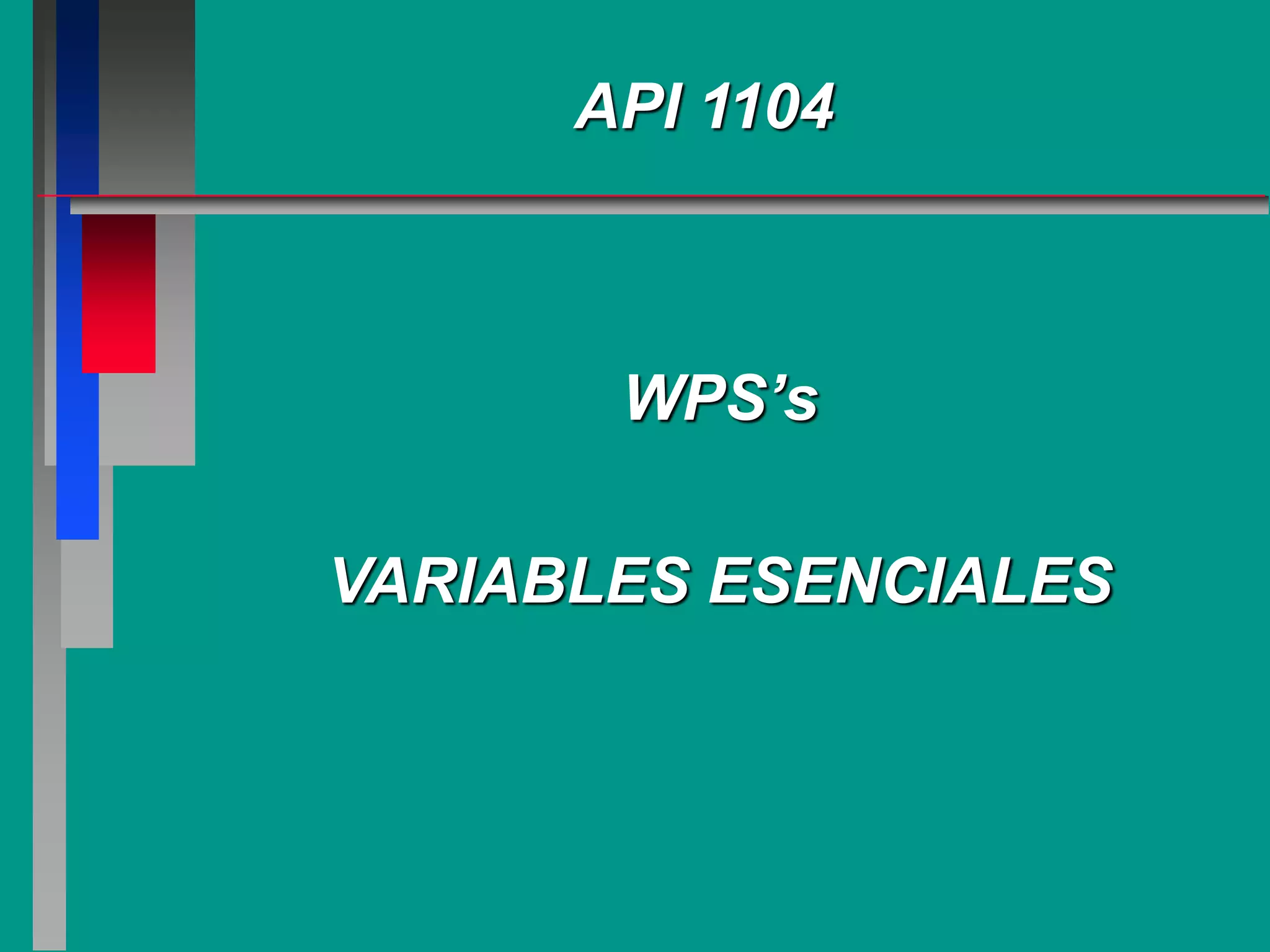 API 1104
WPS’s
VARIABLES ESENCIALES
 