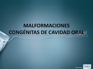 MALFORMACIONES
CONGÉNITAS DE CAVIDAD ORAL
 