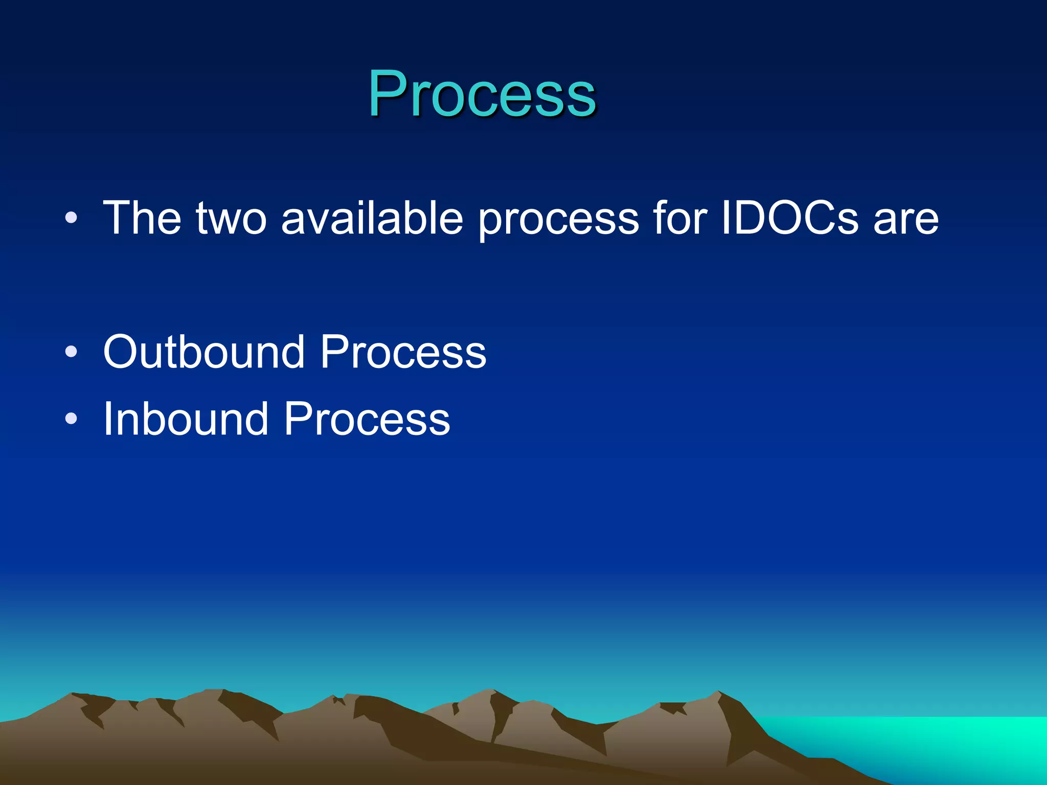 Process
• The two available process for IDOCs are
• Outbound Process
• Inbound Process
 