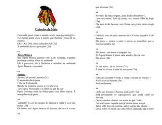 30
Caboclos da Mata
Foi zambi quem criou o mundo, só ele pode governar (2x)
Foi Zambi quem criou a estrela que ilumina Oxóssi lá no
Juremá
Okê, Okê, Okê, meus caboclos okê (2x)
A umbanda deixa a gira girar (2x)
**
Águia Branca
Seu Águia Branca quando vem lá de Aruanda, trazendo
pemba pra saldar filhos de umbanda
Ele é guerreiro, ele é flecheiro e atirador, na umbanda
Águia Branca é vencedor.
**
Jurema
Jurema, oh juremê, jurema (2x)
É uma cabocla de pena
Filha de Tupinambá
Rainha da pontaria, nunca se viu ela errar
Tem a pele bronzeada e os olhos da cor de luar
Passa correndo entre as folhas para seus filhos elevar. É
uma cabocla de pena...
**
Vermelho é a cor do sangue do meu pai e verde é a cor das
matas (2x)
Oh saravá seu Águia Branca da jurema, oh saravá a mata
que ele mora (2x).
**
No meio da mata virgem...uma linda cabocla eu vi
Com seu saiote, feito de penas, era Jurema filha de Tupi
(2x)
Ela vem lá do Jurema, vem firmar seu ponto neste congá
(2x)
**
Caboclo roxo da pele morena ele é Oxóssi caçador lá da
Jurema.
Ele jurou e tornou a jurar e ouviu os conselhos que a
Jurema mandou dar
**
Ele atirou...ele atirou e ninguém viu
Só Águia Branca é quem sabe aonde a flecha caiu
Ele atirou.(2x)
**
Lá nas matas...lá na Jurema (2x)
É uma lei severa, é uma lei sem pena (2x).
**
Caboclo sua mata é verde, é verde, é da cor do mar (2x)
Auê caçuté da Jurema (3x)
Auê seu Juremá
**
Onde está Jurema, a Jurema onde está? (2x)
Está procurando os capangueiros que ainda estão na
Juremá.
Quem mandou chamar, em nome do pai Oxalá.
Foi seu Oxóssi caçador que já baixou nesse congá
Salve todo povo da jurema...salve sua luz seu jacutá.
Levai todos os males dos seus filhos, deixando paz e amor
 