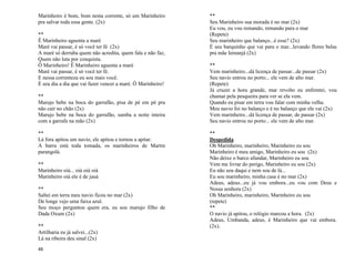 46
Marinheiro é bom, bom nesta corrente, só um Marinheiro
pra salvar toda essa gente. (2x)
**
Ê Marinheiro aguenta a maré
Maré vai passar, é só você ter fé (2x)
A maré só derruba quem não acredita, quem fala e não faz,
Quem não luta por conquista.
Ô Marinheiro! Ê Marinheiro aguenta a maré
Maré vai passar, é só você ter fé.
E nessa correnteza eu sou mais você.
É seu dia a dia que vai fazer vencer a maré. Ô Marinheiro!
**
Marujo bebe na boca do garrafão, pisa de pé em pé pra
não cair no chão (2x)
Marujo bebe na boca do garrafão, samba a noite inteira
com a garrafa na mão (2x)
**
Lá fora apitou um navio, ele apitou e tornou a apitar.
A barra está toda tomada, os marinheiros de Martin
parangolá.
**
Marinheiro oiá... oiá oiá oiá
Marinheiro oiá ele é de jauá
**
Saltei em terra meu navio ficou no mar (2x)
De longe vejo uma faixa azul.
Seu moço perguntou quem era, eu sou marujo filho de
Dada Oxum (2x)
**
Artilharia eu já salvei...(2x)
Lá na ribeira deu sinal (2x)
**
Seu Marinheiro sua morada é no mar (2x)
Eu vou, eu vou remando, remando para o mar
(Repete)
Seu marinheiro que balanço...é esse? (2x)
É seu barquinho que vai para o mar...levando flores belas
pra mãe Iemanjá (2x)
**
Vem marinheiro...dá licença de passar...de passar (2x)
Seu navio entrou no porto... ele vem de alto mar.
(Repete)
Já cruzei a hora grande, mar revolto eu enfrentei, vou
chamar pela pesqueira para ver se ela vem.
Quando eu pisar em terra vou falar com minha velha.
Meu navio foi no balanço e é no balanço que ele vai (2x)
Vem marinheiro...dá licença de passar, de passar (2x)
Seu navio entrou no porto... ele vem de alto mar.
**
Despedida
Oh Marinheiro, marinheiro, Marinheiro eu sou
Marinheiro é meu amigo, Marinheiro eu sou (2x)
Não deixe o barco afundar, Marinheiro eu sou
Vem me livrar do perigo, Marinheiro eu sou (2x)
Eu não sou daqui e nem sou de lá...
Eu sou marinheiro, minha casa é no mar (2x)
Adeus, adeus...eu já vou embora...eu vou com Deus e
Nossa senhora (2x)
Oh Marinheiro, marinheiro, Marinheiro eu sou
(repete)
**
O navio já apitou, o relógio marcou a hora. (2x)
Adeus, Umbanda, adeus, é Marinheiro que vai embora.
(2x).
 
