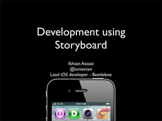 Development using
   Storyboard
          Ikhsan Assaat
           @ixnixnixn
  Lead iOS developer - Beetlebox
 