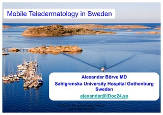 © iDoc24. No dissemination without
prior written approval
Alexander Börve MD
Sahlgrenska University Hospital Gothenburg
Sweden
alexander@iDoc24.se
Mobile Teledermatology in Sweden
 