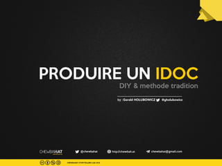 PRODUIRE UN IDOC
DIY & methode tradition
Gerald HOLUBOWICZ @gholubowicz
 