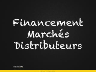 Financement
Marchés
Distributeurs
 