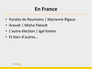 En	
  France	
  
•  Paroles	
  de	
  Roumains	
  |	
  Marianne	
  Rigaux	
  
•  Arevah	
  |	
  Micha	
  Patault	
  
•  L’autre	
  élecBon	
  |	
  Igal	
  Kohen	
  
•  Et	
  bien	
  d’autres…	
  
 