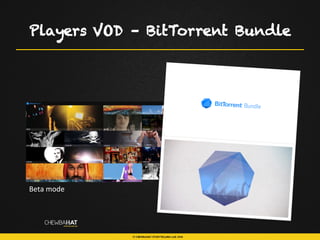 Players VOD – BitTorrent Bundle
Beta	
  mode	
  
 