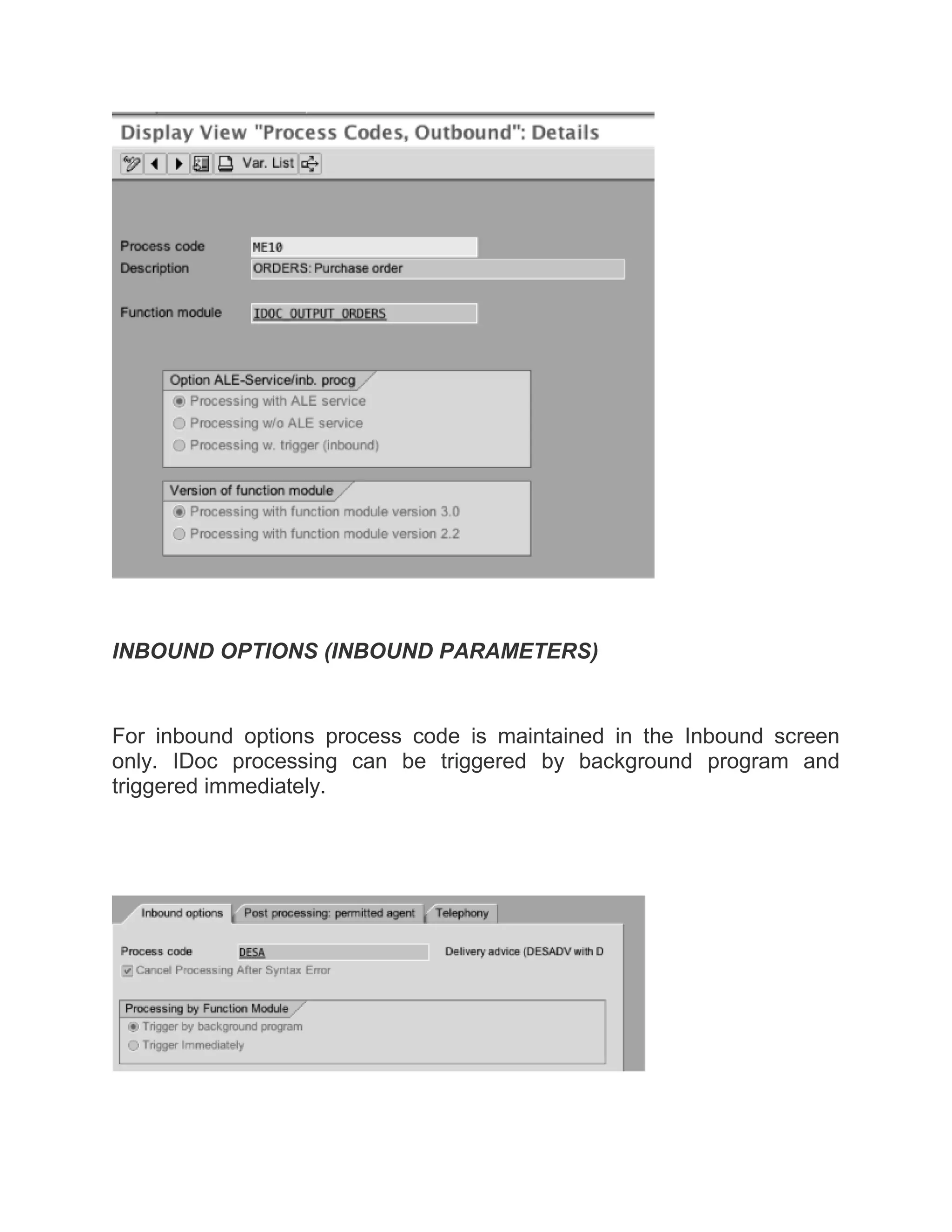 INBOUND OPTIONS (INBOUND PARAMETERS)
For inbound options process code is maintained in the Inbound screen
only. IDoc processing can be triggered by background program and
triggered immediately.
 