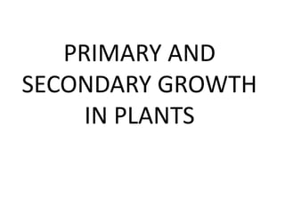 PRIMARY AND
SECONDARY GROWTH
     IN PLANTS
 