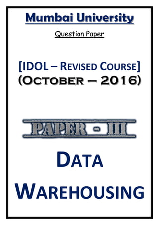 Question Paper
[IDOL – REVISED COURSE]
DATA
WAREHOUSING
 