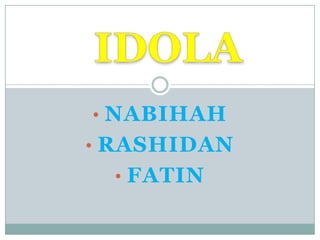 • NABIHAH
• RASHIDAN
• FATIN
 