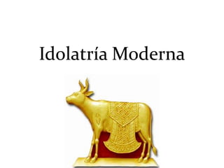 Idolatría Moderna
 