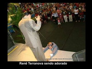 Renê Terranova sendo adorado
 