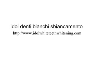Idol denti bianchi sbiancamento
http://www.idolwhiteteethwhitening.com
 