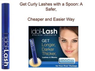 Get Curly Lashes with a Spoon: A
             Safer,

    Cheaper and Easier Way
 