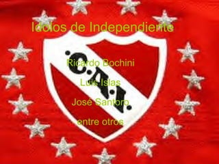Idolos de Independiente Ricardo Bochini Luis Islas José Santoro entre otros 