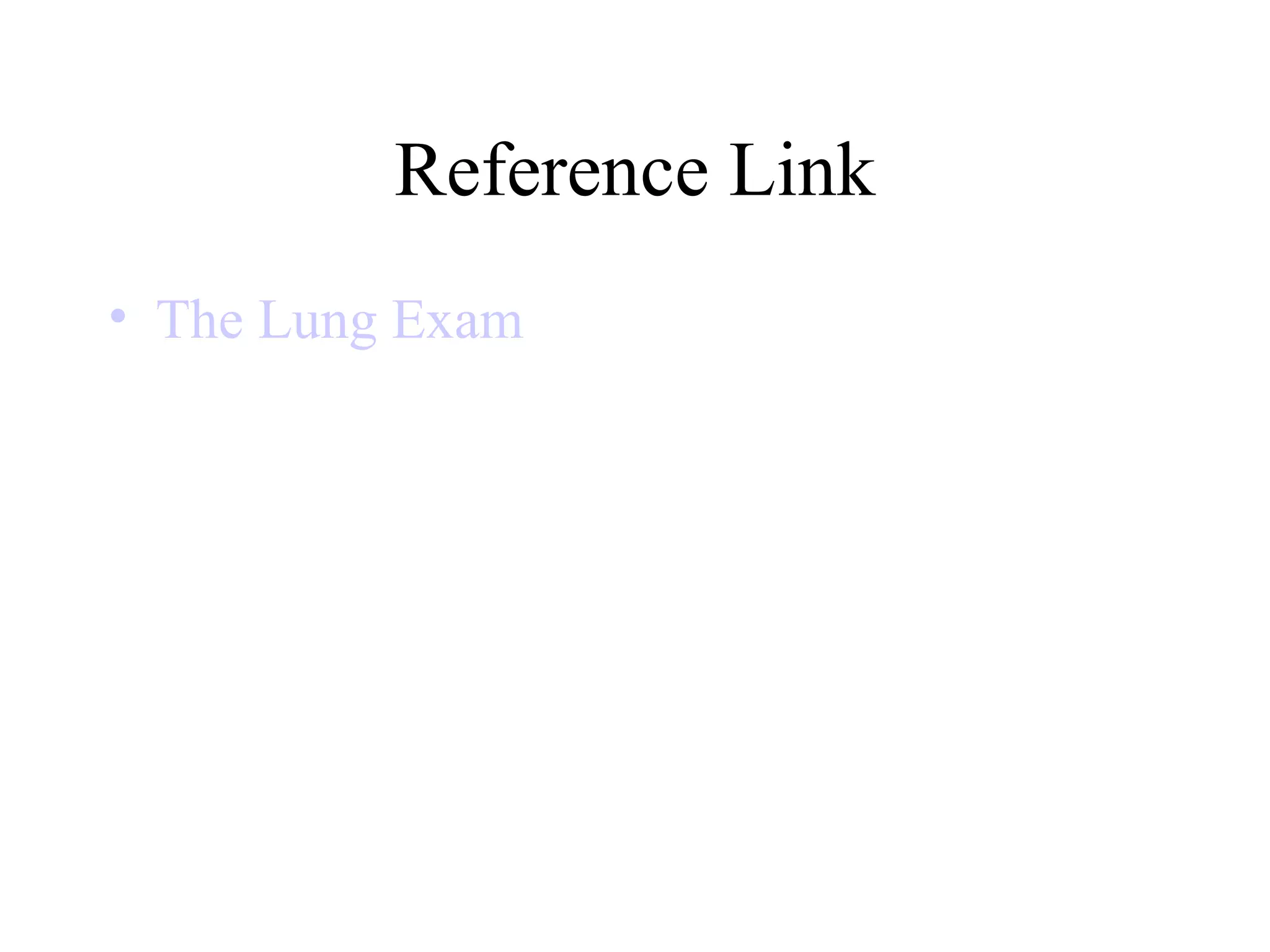 Reference Link
• The Lung Exam
 