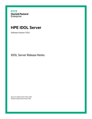 HPE IDOL Server
Software Version: 11.0.0
IDOL Server Release Notes
Document Release Date: March 2016
Software Release Date: March 2016
 