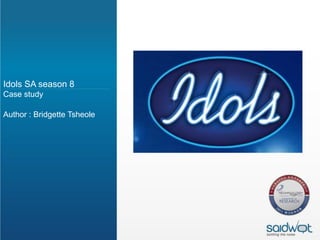 Idols SA season 8
Case study

Author : Bridgette Tsheole
 