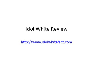 Idol White Review

http://www.idolwhitefact.com
 