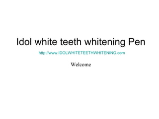 Idol white teeth whitening Pen http://www.IDOLWHITETEETHWHITENING.com Welcome 