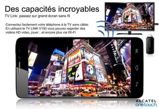 Des capacités incroyables
TV Link: passez sur grand écran sans fil
Connectez facilement votre téléphone à la TV sans câble:
En utilisant le TV LINK V100 vous pouvez regarder des
vidéos HD video, jouer…et encore plus via Wi-Fi

 
