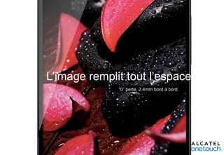 L’image remplit tout l’espace
“0” perte, 2.4mm bord à bord

 