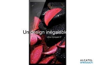 Un design inégalable
Ultra Compact 5”

 