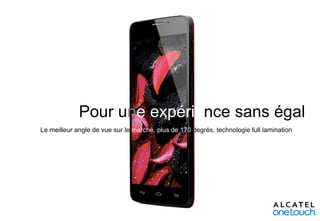 Pour une expérience sans égal
Le meilleur angle de vue sur le marché, plus de 170 degrés, technologie full lamination

 