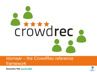 Idomaar – the CrowdRec reference 
framework 
Domonkos Tikk, Gravity R&D 
 