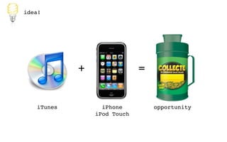 idea!




            +                =


   iTunes         iPhone         opportunity
                iPod Touch
 