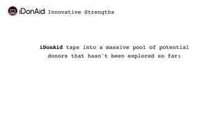 Innovative Strengths




iDonAid taps into a massive pool of potential
  donors that hasn't been explored so far:
 