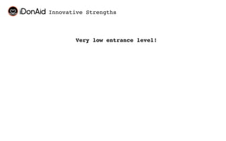 Innovative Strengths



       Very low entrance level!
 