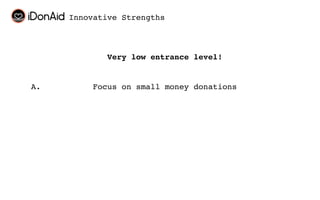Innovative Strengths



            Very low entrance level!


A.       Focus on small money donations
 