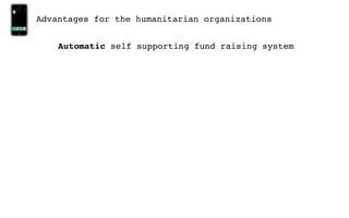 Advantages for the humanitarian organizations


    Automatic self supporting fund raising system
 