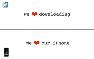 We   ❤ downloading



We   ❤ our   iPhone
 