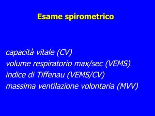 Esame spirometrico capacità vitale (CV) volume respiratorio max/sec (VEMS) indice di Tiffenau (VEMS/CV) massima ventilazione volontaria (MVV) 