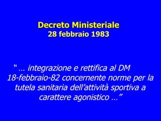 Decreto Ministeriale 28 febbraio 1983 “ …  integrazione e rettifica al DM  18-febbraio-82 concernente norme per la tutela sanitaria dell’attività sportiva a carattere agonistico …” 