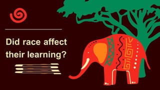 Did race affect
their learning?
 