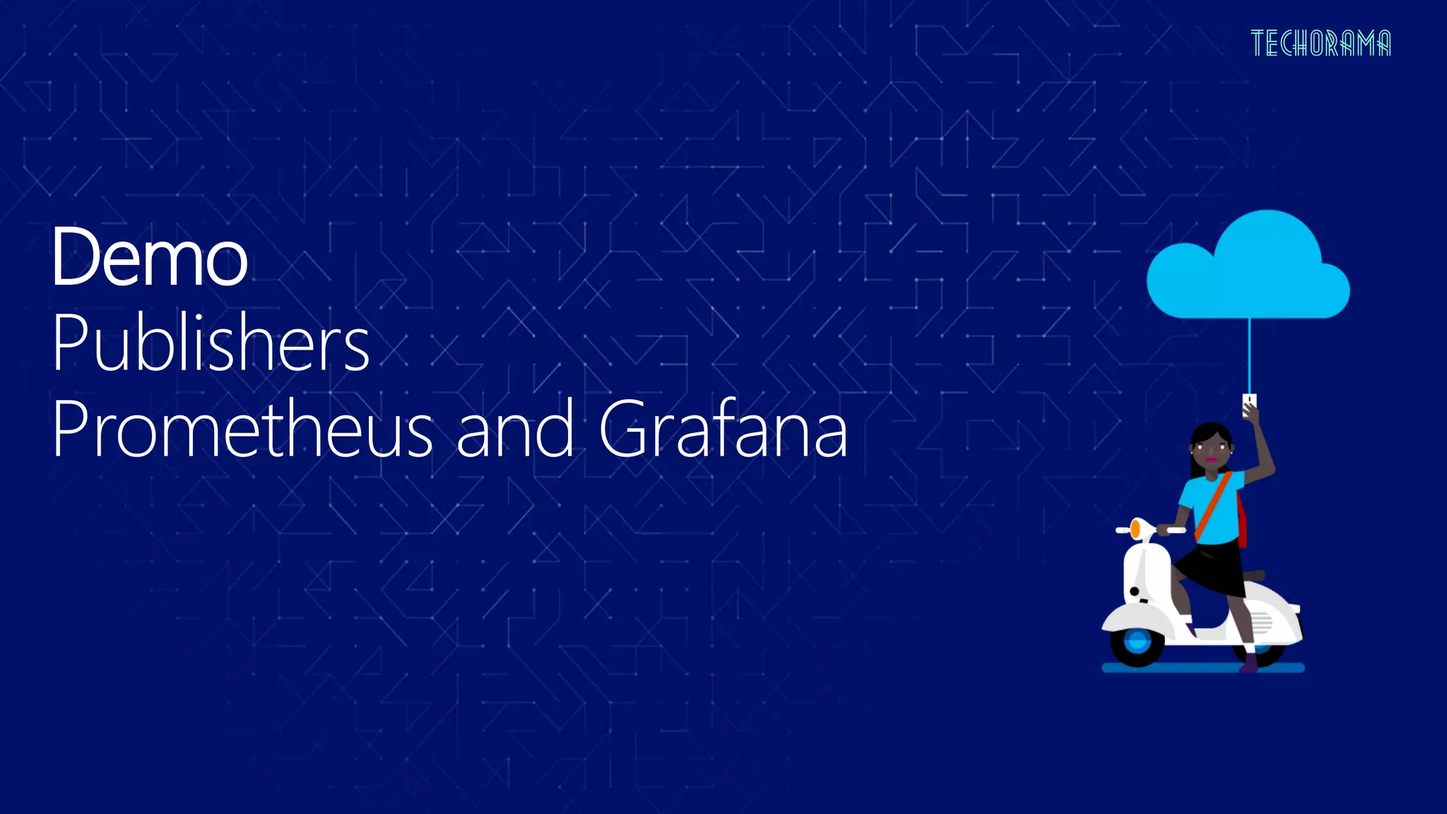 Demo
Publishers
Prometheus and Grafana
 