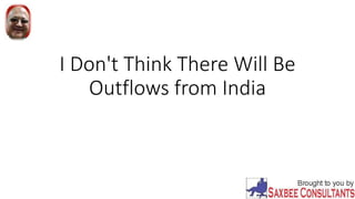 I Don't Think There Will Be
Outflows from India
 