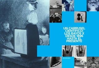 UN CARRUSEL CIENTÍFICO: 
LOS RAYOS X DESDE 1896 
HASTA EL 
PRESENTE 
POR UWE BUSCH  