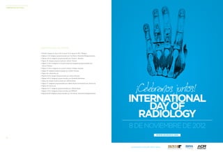 96 
LA HISTORIA DE LA RADIOLOGÍA 
CRÉDITOS DE LAS FOTOS 
CRÉDITOS DE LAS FOTOS 
» Portada: Imagen de rayos X de la mano de la esposa de W.C. Röntgen 
» Páginas 4–23: Imágenes proporcionadas por Uwe Busch, Deutsches Röntgenmuseum 
» Páginas 26-33: Imágenes proporcionadas por Arpan K. Banerjee 
» Página 36: Imagen proporcionada por Adrian Thomas 
» Página 37 (las 4 imágenes en la parte superior): Imágenes proporcionadas por 
Adrian Thomas 
» Página 37 (las 4 imágenes en la parte inferior): Trabajo anónimo 
» Página 39: Imágenes proporcionadas por Adrian Thomas 
» Página 40: wikimedia.org 
» Páginas 44-44: Imagen proporcionada por Adrian Thomas 
» Páginas 46-55: Imágenes proporcionadas por Elizabeth Beckmann 
» Página 56: Imagen proporcionada por Alfredo Buzzi 
» Página 57: Imágenes proporcionadas por Alfredo Buzzi; shutterstock.com; istock.com 
» Página 59: istock.com 
» Páginas 61-77: Imágenes proporcionadas por Alfredo Buzzi 
» Páginas 79-83: Imágenes proporcionadas por ISHRAD 
» Páginas 84-89: Imágenes proporcionadas por Uwe Busch, Deutsches Röntgenmuseum 
¡Celebremos juntos! 8 DE NOVIEMBRE DE 2012INTERNATIONAL DAY OF RADIOLOGYWWW.IDOR2012.ORGUNA INICIATIVA DE ESR, ACR Y RSNA  