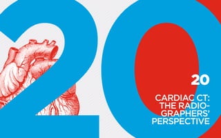 20
CARDIAC CT:
THE RADIO­
GRAPHERS’
PERSPECTIVE
 