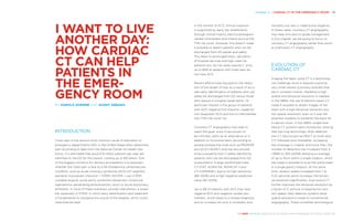 Chapter 4 | CARDIAC CT IN THE ­EMERGENCY ROOM 49
THE HEART REVEALED RADIOLOGY IN THE DIAGNOSIS AND MANAGEMENT OF CARDIAC CONDITIONS
In the context of ACS, clinical suspicion
is supported by early risk stratification
through clinical history, electrocardiogram,
cardiac biomarkers and criteria such as the
TIMI risk score. However, this doesn’t make
it possible to detect patients who can be
discharged from ED earlier and safely.
This leads to prolonged stays, saturation
of hospital services and high costs for
patients who do not really require it, since
up to 85% of patients with chest pain do
not have ACS.
Recent efforts have focused on the reduc-
tion of the length of stay as a result of accu-
rate early identification of patients who can
safely be discharged from ED versus those
who require in-hospital observation. Of
particular interest is the group of patients
with ACP, negative first troponin, negative/
non-diagnostic ECG and low to intermediate
risk (TIMI risk score <4).
Coronary CT angiography may help to
reach this goal, since it has proven to
be clinically useful as an alternative or in
addition to functional tests (according to
several prospective trials such as PROMISE
and SCOT-HEART) and has also proved
to be a powerful tool in safely identifying
patients who can be discharged from ED
(supported in 4 large randomised trials:
CT-STAT, ACRIN-PA, ROMICAT II and
CT-COMPARE), due to its high sensitivity
(86–100%) and a high negative predictive
value (93–100%).
Up to 8% of patients with ACS may have
negative ECG and negative cardiac bio-
markers, which leads to a missed diagnosis
and an increase not only in morbidity and
mortality but also in malpractice litigation.
In these cases, coronary CT angiography
may help clinicians to guide management.
In this chapter, we are going to focus on
coronary CT angiography rather than aortic
or pulmonary CT angiography.
EVOLUTION OF
CARDIAC CT
Imaging the heart using CT is a technolog-
ical challenge, since it requires scanning
very small vessels (coronary arteries) that
are in constant motion, therefore a high
spatial and temporal resolution is needed.
In the 1980s, the use of electron beam CT
made it possible to obtain images of the
heart with a high temporal resolution but
low spatial resolution, even so it was the
essential modality to establish the basis for
a calcium score. In the 1990s, single-slice
helical CT systems were introduced, utilising
new slip-ring technology. Multi-detector
row CT (also known as MDCT or multi-slice
CT) followed soon thereafter, increasing
the coverage in z-plane, and since then, the
number of detectors has increased from 4
(1998) to 320 (2008) allowing a coverage
of up to 16cm within a single rotation, which
has made it possible to scan the entire heart
in a single gantry rotation. At the same
time, rotation speed increased from 1 to
0.25 seconds which increases the tempo-
ral resolution significantly. Dual source CT
further improves the temporal resolution by
a factor of 2, without increasing the rota-
tion speed. New detector systems allow
spatial resolutions closer to conventional
angiography. These incredible technological
I WANT TO LIVE
ANOTHER DAY:
HOW CARDIAC
­CT CAN HELP
PATIENTS IN
THE EMER-
GENCY ROOM
BY HAROLD GOERNE AND SUHNY ABBARA
INTRODUCTION
Chest pain is the second most common cause of admission to
emergency departments (ED) in the United States after abdominal
pain according to data from the National Center for Health Sta-
tistics. It is estimated that around 9 million patients per year are
admitted to the ED for this reason, costing up to $15 billion. One
of the biggest concerns for doctors and patients is to ascertain
whether the chest pain is due to a life-threatening cardiovascular
condition, such as acute coronary syndrome (ACS) (ST segment
elevation myocardial infarction = STEMI, NSTEMI = non-STEMI,
unstable angina), acute aortic syndrome (dissection, intramural
haematoma, penetrating atherosclerotic ulcer) or acute pulmonary
embolism. In most of these scenarios, prompt intervention is essen-
tial, especially in STEMI, in which early identification and treatment
is fundamental to changing the course of the disease, which could
otherwise be fatal.
 