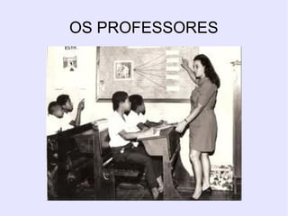 OS PROFESSORES
 