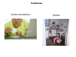 Problemas
Tarefas Simultâneas Quedas
 